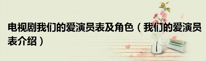電視劇我們的愛演員表及角色（我們的愛演員表介紹）