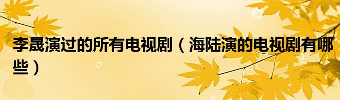 李晟演過(guò)的所有電視?。êｊ懷莸碾娨晞∮心男? />
                                         </a>
                                    </div>
                                 <div   id=