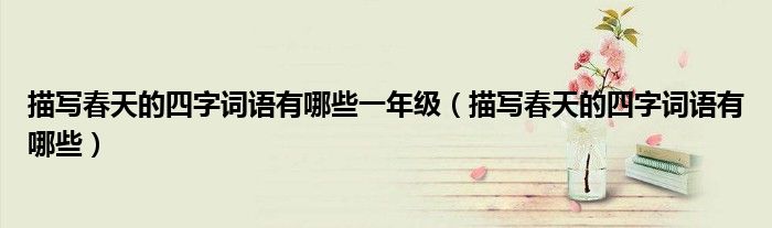 描寫春天的四字詞語有哪些一年級（描寫春天的四字詞語有哪些）