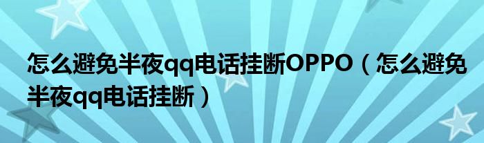 怎么避免半夜qq電話掛斷OPPO（怎么避免半夜qq電話掛斷）