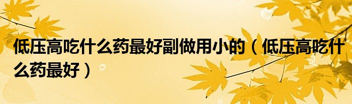 低壓高吃什么藥最好副做用小的（低壓高吃什么藥最好）