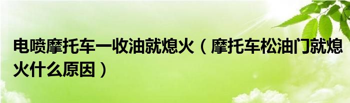 電噴摩托車一收油就熄火（摩托車松油門(mén)就熄火什么原因）