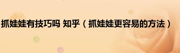 抓娃娃有技巧嗎 知乎（抓娃娃更容易的方法）