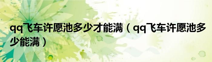 qq飛車許愿池多少才能滿（qq飛車許愿池多少能滿）