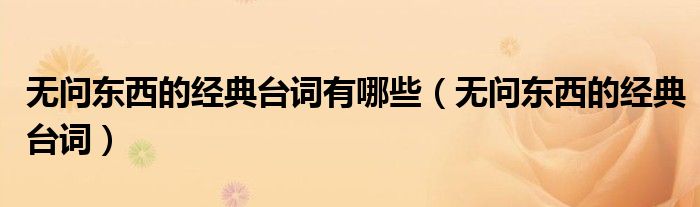 無問東西的經(jīng)典臺詞有哪些（無問東西的經(jīng)典臺詞）