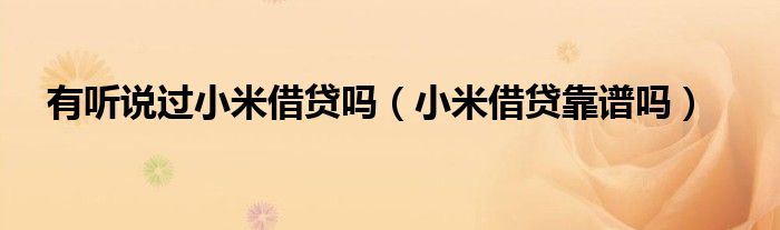 有聽說過小米借貸嗎（小米借貸靠譜嗎）
