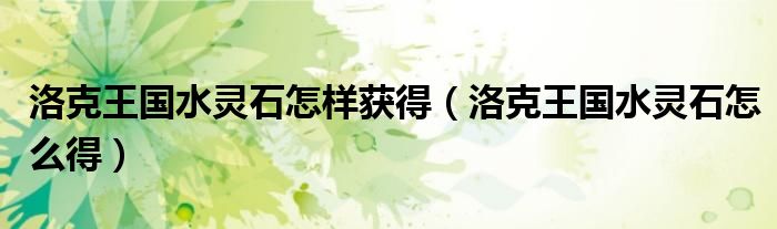 洛克王國水靈石怎樣獲得（洛克王國水靈石怎么得）