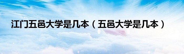 江門五邑大學是幾本（五邑大學是幾本）