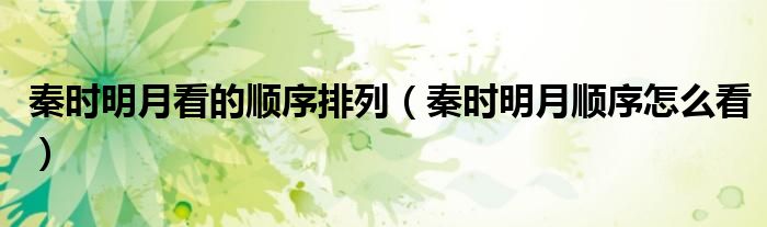 秦時明月看的順序排列（秦時明月順序怎么看）