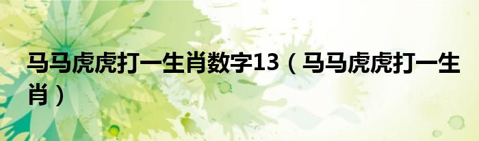 馬馬虎虎打一生肖數(shù)字13（馬馬虎虎打一生肖）
