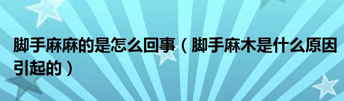 腳手麻麻的是怎么回事（腳手麻木是什么原因引起的）