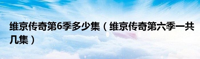 維京傳奇第6季多少集（維京傳奇第六季一共幾集）
