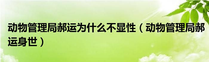 動(dòng)物管理局郝運(yùn)為什么不顯性（動(dòng)物管理局郝運(yùn)身世）