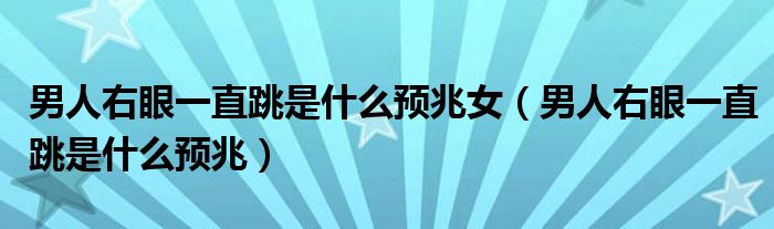 男人右眼一直跳是什么預(yù)兆女（男人右眼一直跳是什么預(yù)兆）