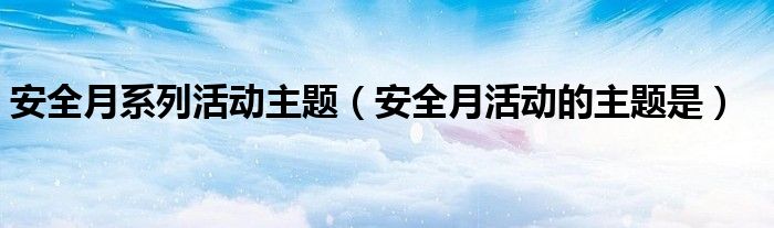安全月系列活動主題（安全月活動的主題是）