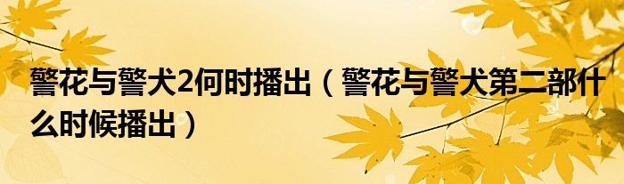警花與警犬2何時播出（警花與警犬第二部什么時候播出）