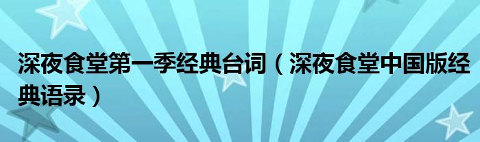 深夜食堂第一季經(jīng)典臺詞（深夜食堂中國版經(jīng)典語錄）