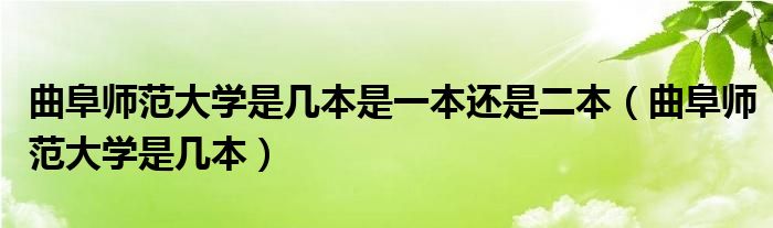 曲阜師范大學(xué)是幾本是一本還是二本（曲阜師范大學(xué)是幾本）