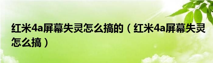 紅米4a屏幕失靈怎么搞的（紅米4a屏幕失靈怎么搞）