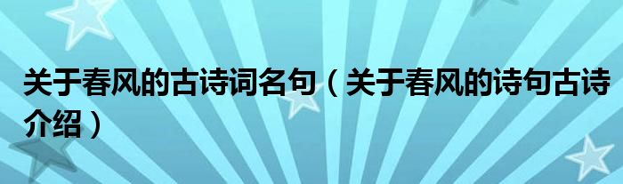 關于春風的古詩詞名句（關于春風的詩句古詩介紹）