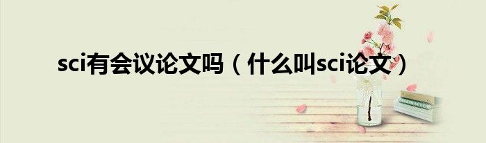 sci有會議論文嗎（什么叫sci論文）