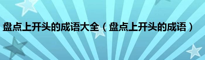 盤點上開頭的成語大全（盤點上開頭的成語）