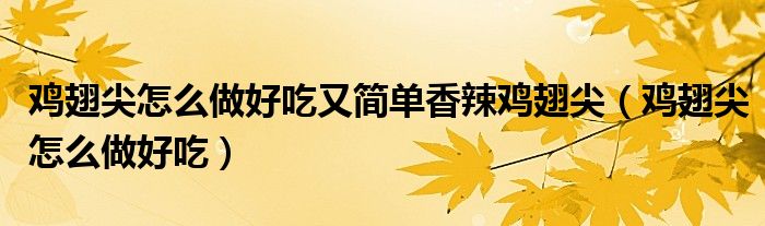 雞翅尖怎么做好吃又簡單香辣雞翅尖（雞翅尖怎么做好吃）