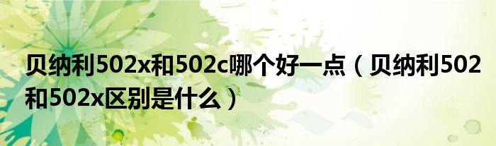 貝納利502x和502c哪個好一點（貝納利502和502x區(qū)別是什么）