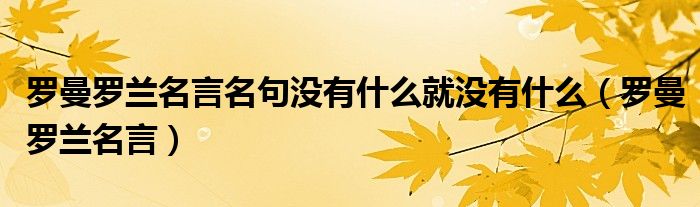 羅曼羅蘭名言名句沒有什么就沒有什么（羅曼羅蘭名言）