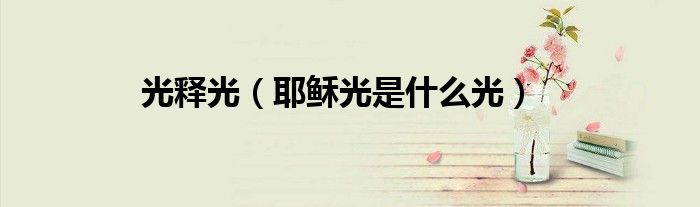 光釋光（耶穌光是什么光）