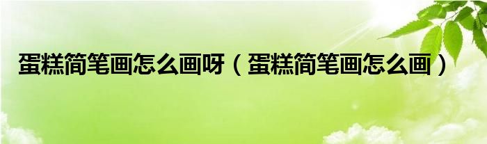 蛋糕簡筆畫怎么畫呀（蛋糕簡筆畫怎么畫）