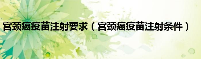 宮頸癌疫苗注射要求（宮頸癌疫苗注射條件）
