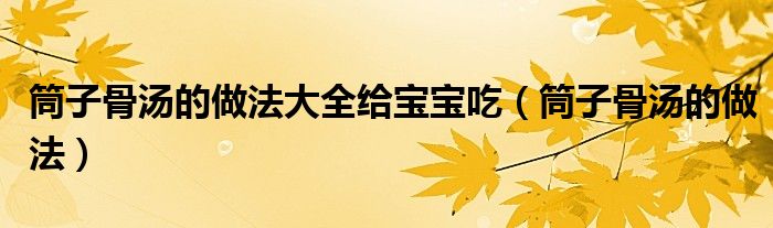 筒子骨湯的做法大全給寶寶吃（筒子骨湯的做法）