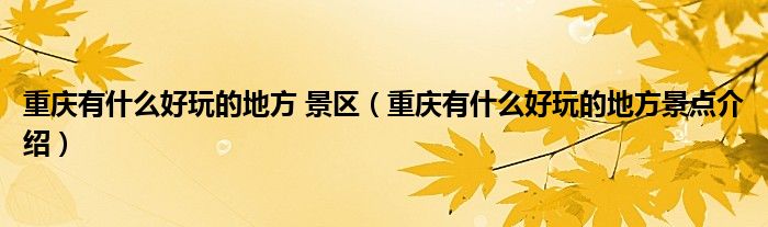 重慶有什么好玩的地方 景區(qū)（重慶有什么好玩的地方景點(diǎn)介紹）