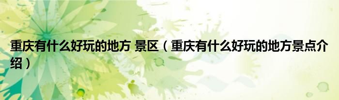 重慶有什么好玩的地方 景區(qū)（重慶有什么好玩的地方景點介紹）