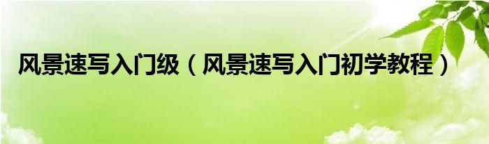 風景速寫入門級（風景速寫入門初學(xué)教程）