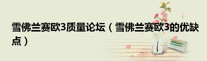 雪佛蘭賽歐3質(zhì)量論壇（雪佛蘭賽歐3的優(yōu)缺點）
