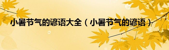 小暑節(jié)氣的諺語(yǔ)大全（小暑節(jié)氣的諺語(yǔ)）