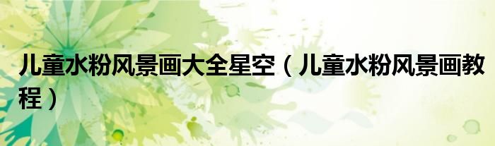 兒童水粉風景畫大全星空（兒童水粉風景畫教程）