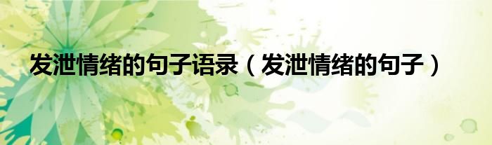 發(fā)泄情緒的句子語錄（發(fā)泄情緒的句子）