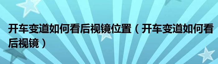 開車變道如何看后視鏡位置（開車變道如何看后視鏡）