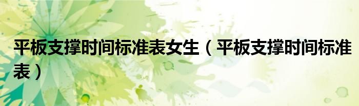平板支撐時(shí)間標(biāo)準(zhǔn)表女生（平板支撐時(shí)間標(biāo)準(zhǔn)表）
