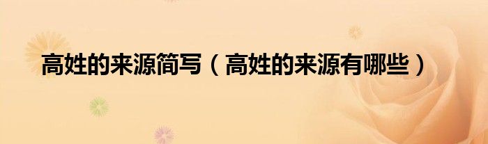 高姓的來源簡寫（高姓的來源有哪些）