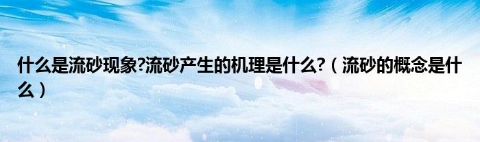什么是流砂現(xiàn)象?流砂產(chǎn)生的機(jī)理是什么?（流砂的概念是什么）