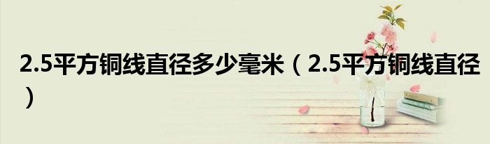 2.5平方銅線直徑多少毫米（2.5平方銅線直徑）