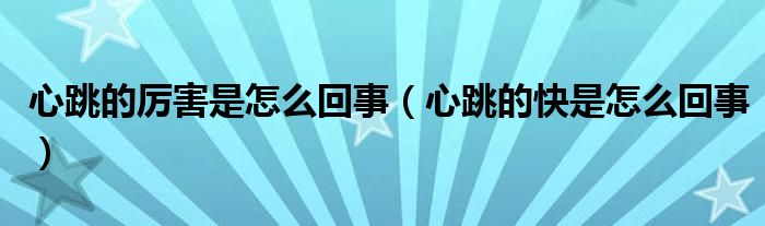 心跳的厲害是怎么回事（心跳的快是怎么回事）