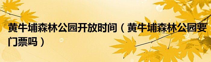 黃牛埔森林公園開放時間（黃牛埔森林公園要門票嗎）