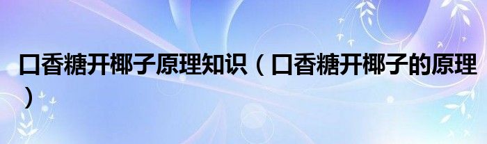 口香糖開椰子原理知識（口香糖開椰子的原理）