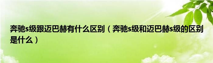 奔馳s級(jí)跟邁巴赫有什么區(qū)別（奔馳s級(jí)和邁巴赫s級(jí)的區(qū)別是什么）