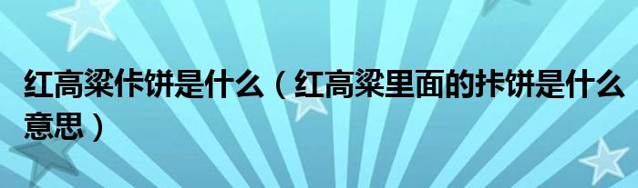 紅高粱佧餅是什么（紅高粱里面的拤餅是什么意思）